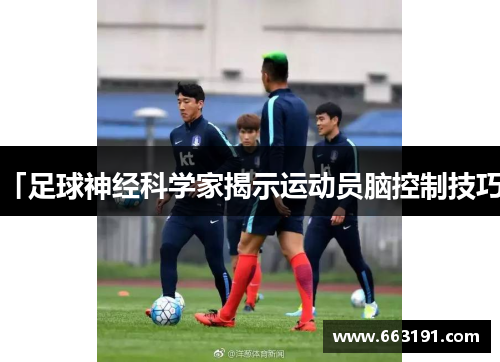 「足球神经科学家揭示运动员脑控制技巧」
