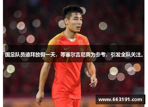 国足队员迪拜放假一天，等塞尔吉尼奥为参考，引发全队关注。